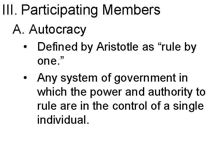 III. Participating Members A. Autocracy • Defined by Aristotle as “rule by one. ”