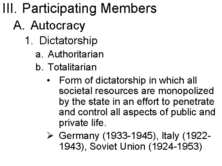 III. Participating Members A. Autocracy 1. Dictatorship a. Authoritarian b. Totalitarian • Form of