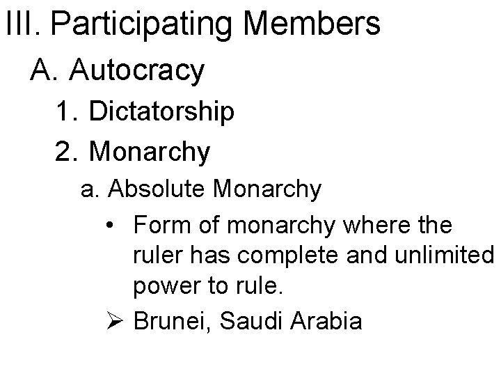 III. Participating Members A. Autocracy 1. Dictatorship 2. Monarchy a. Absolute Monarchy • Form