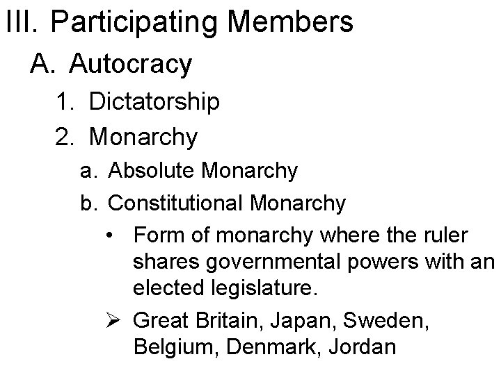 III. Participating Members A. Autocracy 1. Dictatorship 2. Monarchy a. Absolute Monarchy b. Constitutional