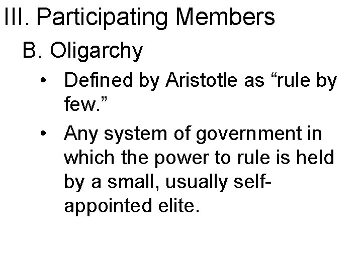 III. Participating Members B. Oligarchy • Defined by Aristotle as “rule by few. ”