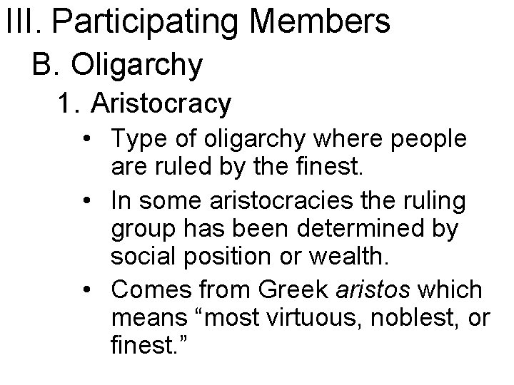III. Participating Members B. Oligarchy 1. Aristocracy • Type of oligarchy where people are