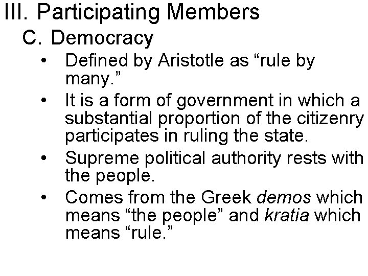 III. Participating Members C. Democracy • Defined by Aristotle as “rule by many. ”