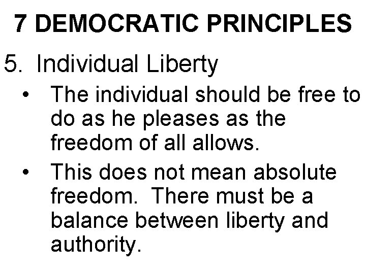 7 DEMOCRATIC PRINCIPLES 5. Individual Liberty • The individual should be free to do
