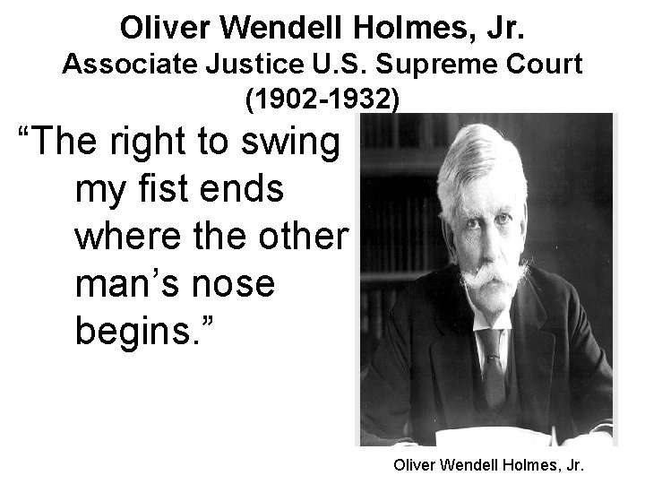 Oliver Wendell Holmes, Jr. Associate Justice U. S. Supreme Court (1902 -1932) “The right