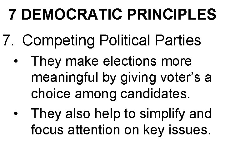 7 DEMOCRATIC PRINCIPLES 7. Competing Political Parties • They make elections more meaningful by