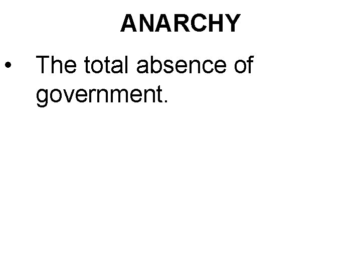 ANARCHY • The total absence of government. 