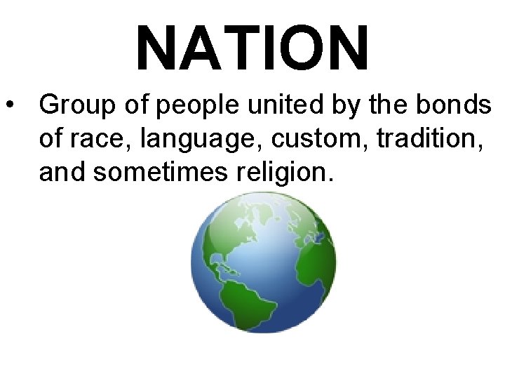 NATION • Group of people united by the bonds of race, language, custom, tradition,