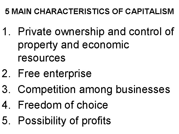 5 MAIN CHARACTERISTICS OF CAPITALISM 1. Private ownership and control of property and economic
