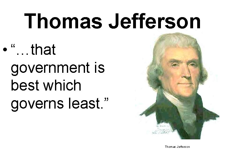 Thomas Jefferson • “…that government is best which governs least. ” Thomas Jefferson 