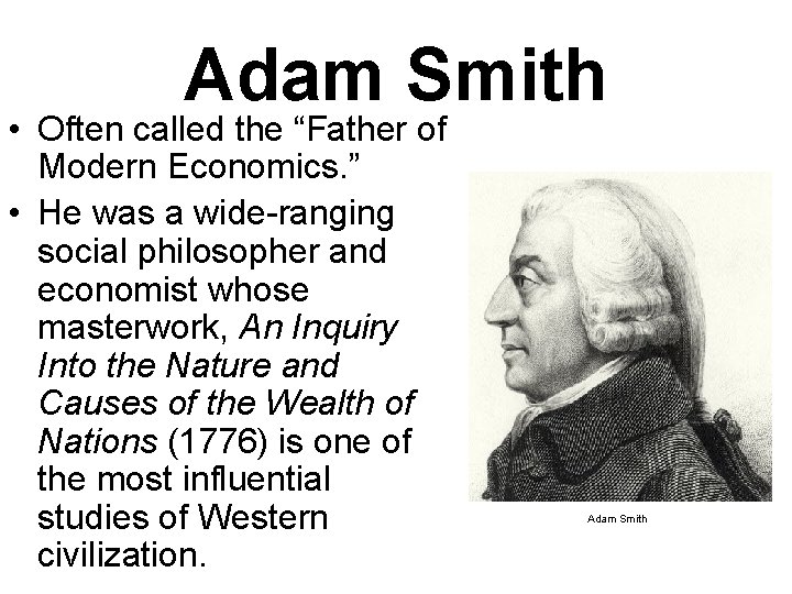 Adam Smith • Often called the “Father of Modern Economics. ” • He was