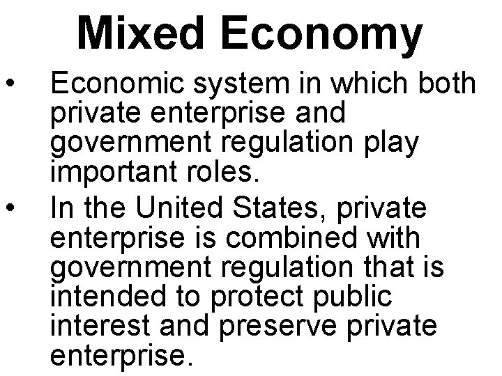Mixed Economy • • Economic system in which both private enterprise and government regulation