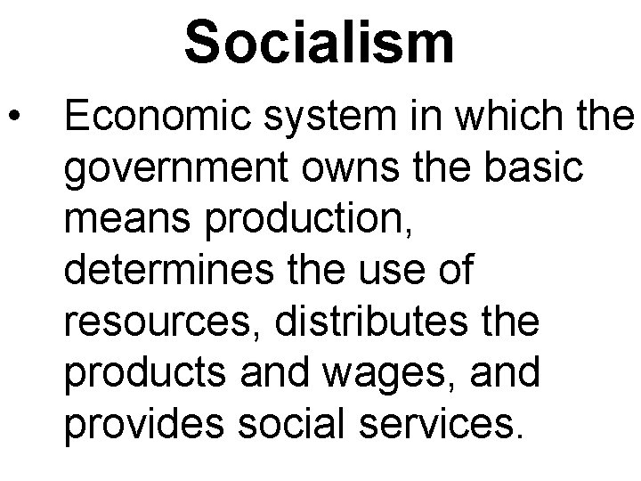 Socialism • Economic system in which the government owns the basic means production, determines