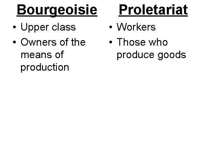 Bourgeoisie • Upper class • Owners of the means of production Proletariat • Workers