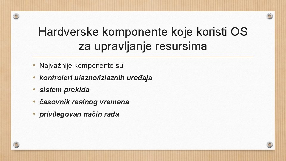 Hardverske komponente koje koristi OS za upravljanje resursima • • • Najvažnije komponente su: