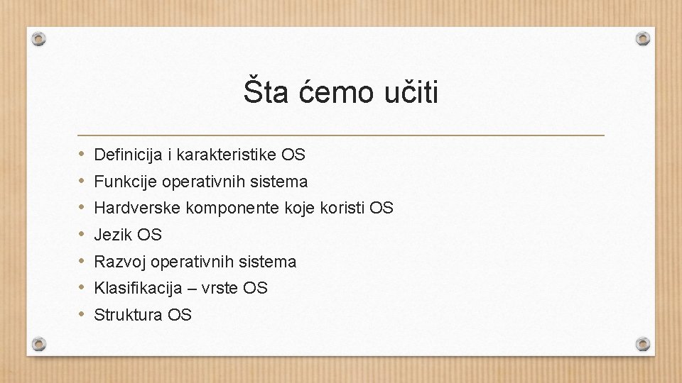 Šta ćemo učiti • • Definicija i karakteristike OS Funkcije operativnih sistema Hardverske komponente