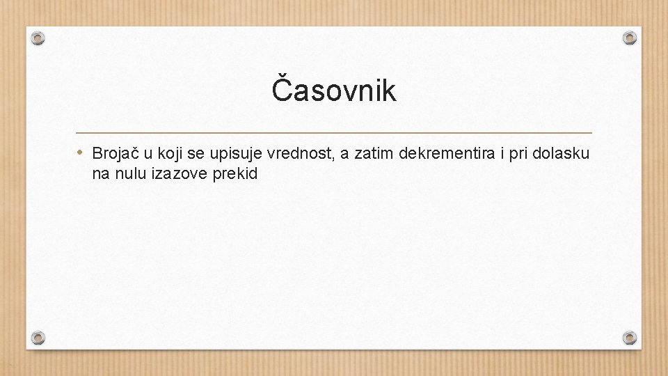 Časovnik • Brojač u koji se upisuje vrednost, a zatim dekrementira i pri dolasku