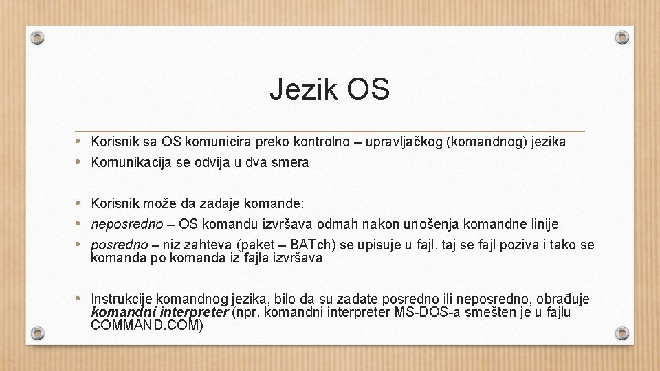 Jezik OS • Korisnik sa OS komunicira preko kontrolno – upravljačkog (komandnog) jezika •