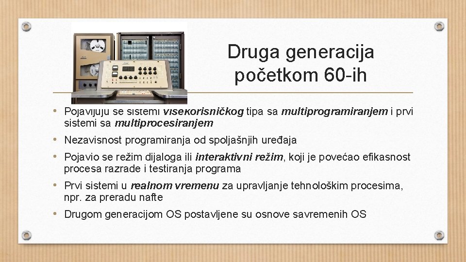 Druga generacija početkom 60 -ih • Pojavljuju se sistemi višekorisničkog tipa sa multiprogramiranjem i