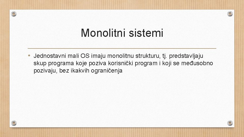 Monolitni sistemi • Jednostavni mali OS imaju monolitnu strukturu, tj. predstavljaju skup programa koje