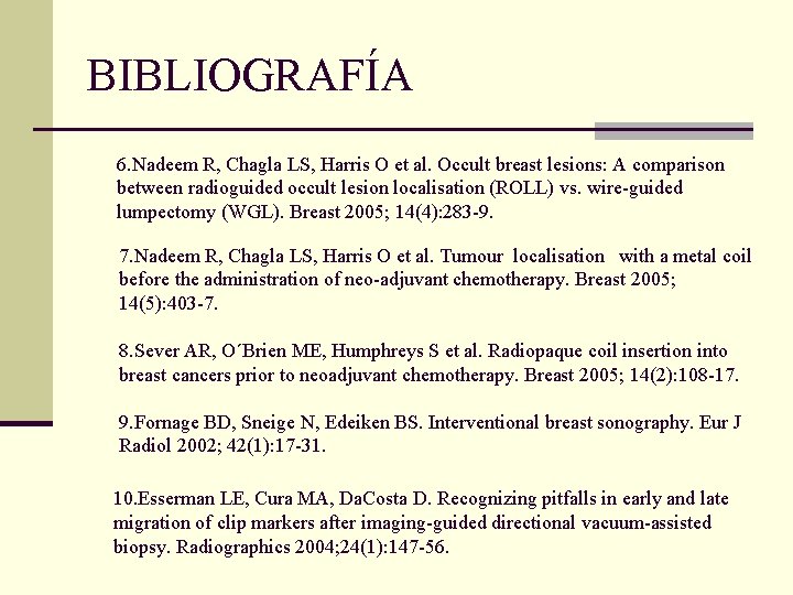 BIBLIOGRAFÍA 6. Nadeem R, Chagla LS, Harris O et al. Occult breast lesions: A