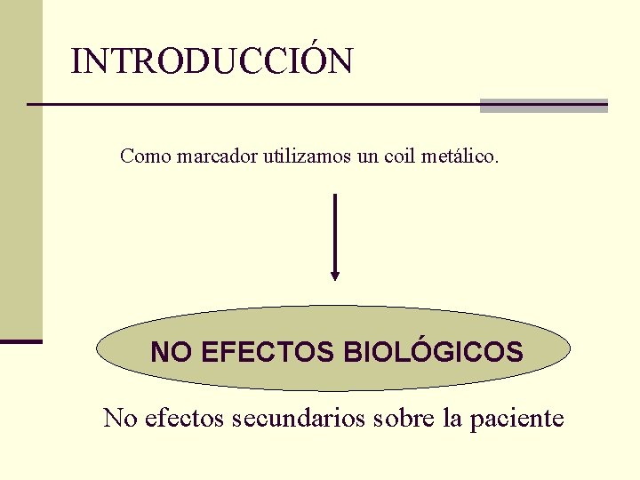 INTRODUCCIÓN Como marcador utilizamos un coil metálico. NO EFECTOS BIOLÓGICOS No efectos secundarios sobre