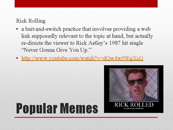 Rick Rolling • a bait-and-switch practice that involves providing a web link supposedly relevant