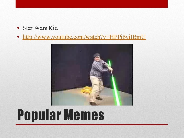  • Star Wars Kid • http: //www. youtube. com/watch? v=HPPj 6 vi. IBm.