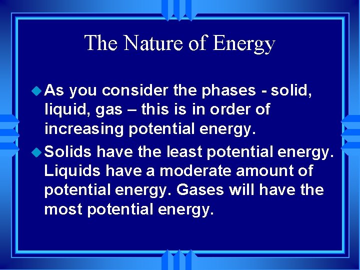 The Nature of Energy u As you consider the phases - solid, liquid, gas