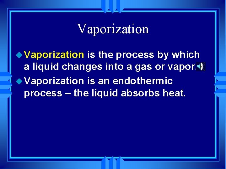 Vaporization u Vaporization is the process by which a liquid changes into a gas