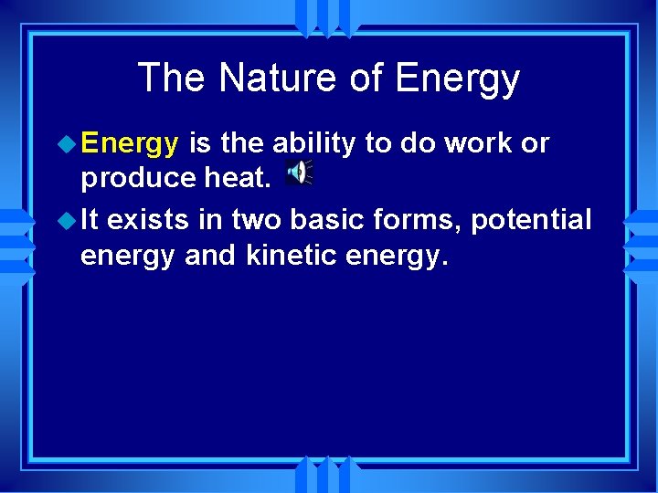 The Nature of Energy u Energy is the ability to do work or produce