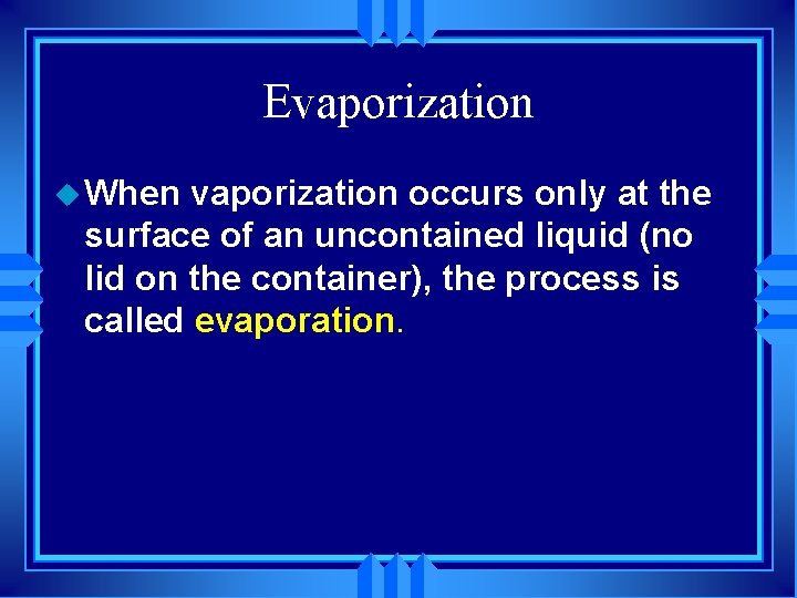 Evaporization u When vaporization occurs only at the surface of an uncontained liquid (no