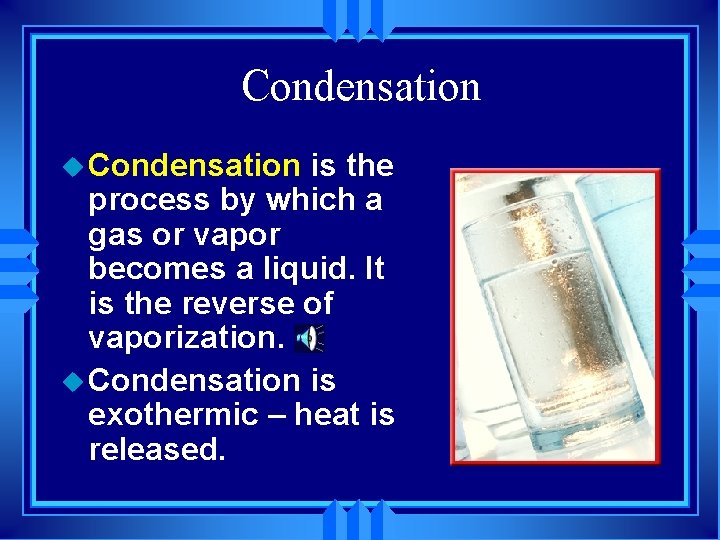 Condensation u Condensation is the process by which a gas or vapor becomes a