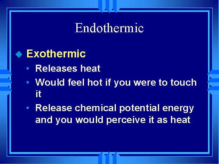 Endothermic u Exothermic • Releases heat • Would feel hot if you were to