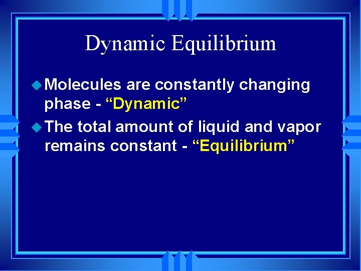 Dynamic Equilibrium u Molecules are constantly changing phase - “Dynamic” u The total amount