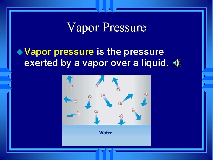 Vapor Pressure u Vapor pressure is the pressure exerted by a vapor over a