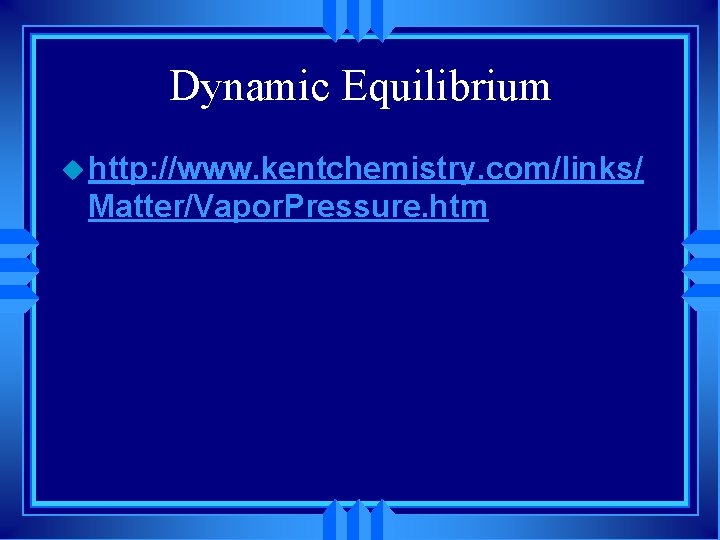 Dynamic Equilibrium u http: //www. kentchemistry. com/links/ Matter/Vapor. Pressure. htm 