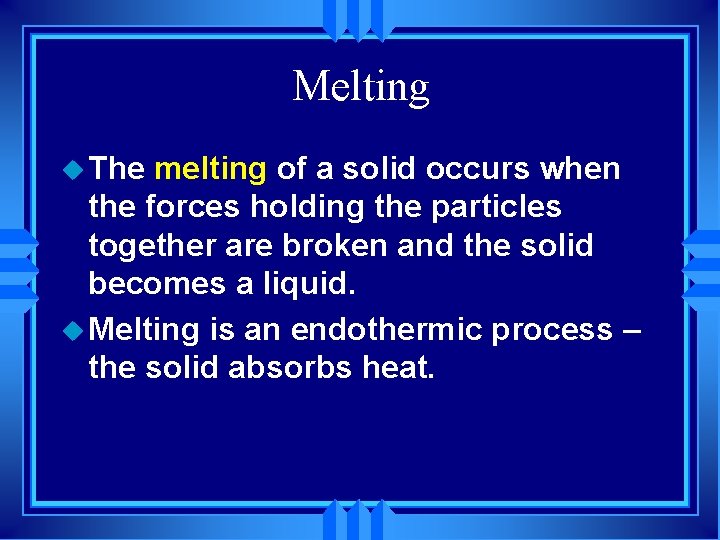 Melting u The melting of a solid occurs when the forces holding the particles