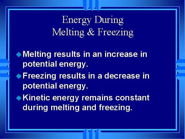 Energy During Melting & Freezing u Melting results in an increase in potential energy.