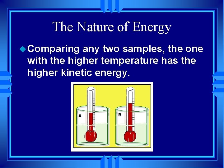 The Nature of Energy u Comparing any two samples, the one with the higher