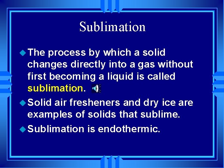 Sublimation u The process by which a solid changes directly into a gas without