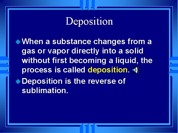 Deposition u When a substance changes from a gas or vapor directly into a