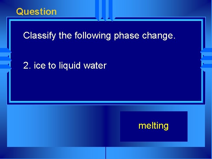 Question Classify the following phase change. 2. ice to liquid water melting 