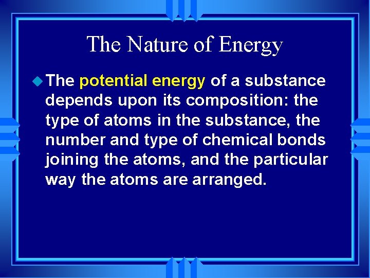 The Nature of Energy u The potential energy of a substance depends upon its