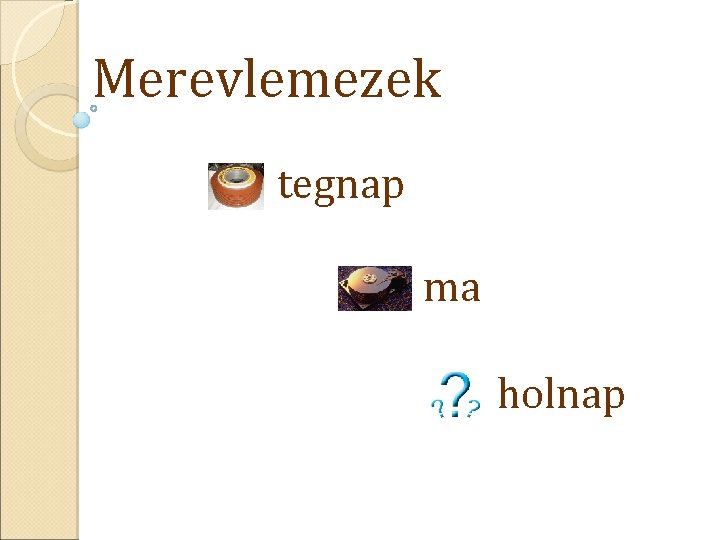 Merevlemezek tegnap ma holnap 