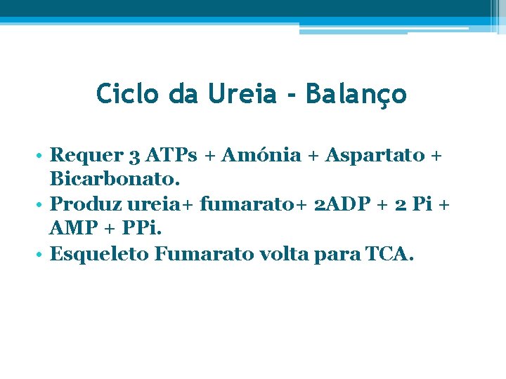 Ciclo da Ureia - Balanço • Requer 3 ATPs + Amónia + Aspartato +