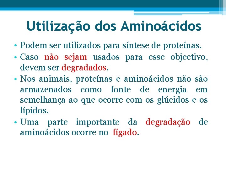 Utilização dos Aminoácidos • Podem ser utilizados para síntese de proteínas. • Caso não