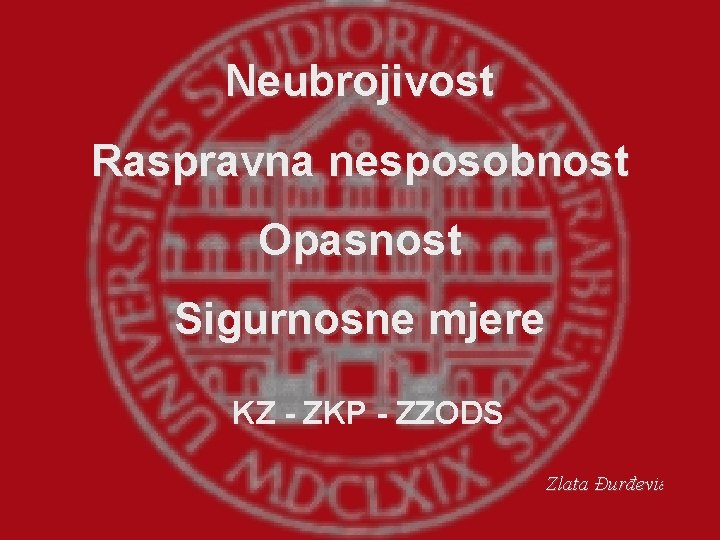 Neubrojivost Raspravna nesposobnost Opasnost Sigurnosne mjere KZ - ZKP - ZZODS Zlata Đurđević 