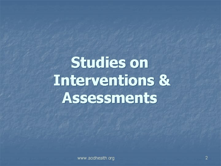 Studies on Interventions & Assessments www. aodhealth. org 2 