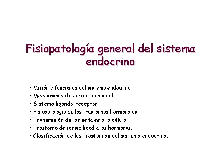 Fisiopatología general del sistema endocrino • Misión y funciones del sistema endocrino • Mecanismos